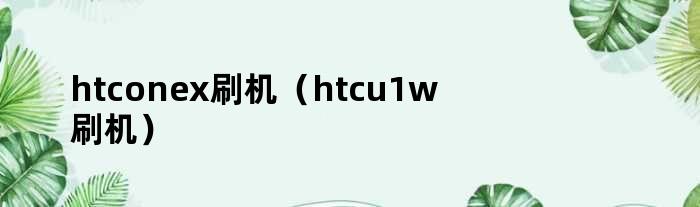 htconex刷机（htcu1w刷机）